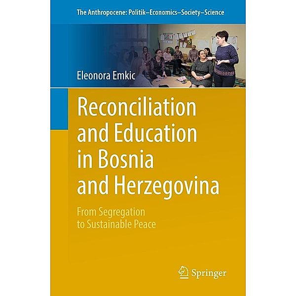 Reconciliation and Education in Bosnia and Herzegovina / The Anthropocene: Politik-Economics-Society-Science Bd.13, Eleonora Emkic