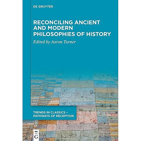 Reconciling Ancient and Modern Philosophies of History / Trends in Classics - Pathways of Reception Bd.3