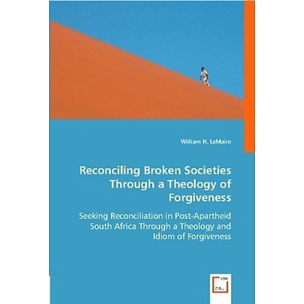 Reconciling Broken Societies Through a Theology of Forgiveness, LeMaire, William H.