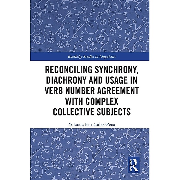 Reconciling Synchrony, Diachrony and Usage in Verb Number Agreement with Complex Collective Subjects, Yolanda Fernández-Pena