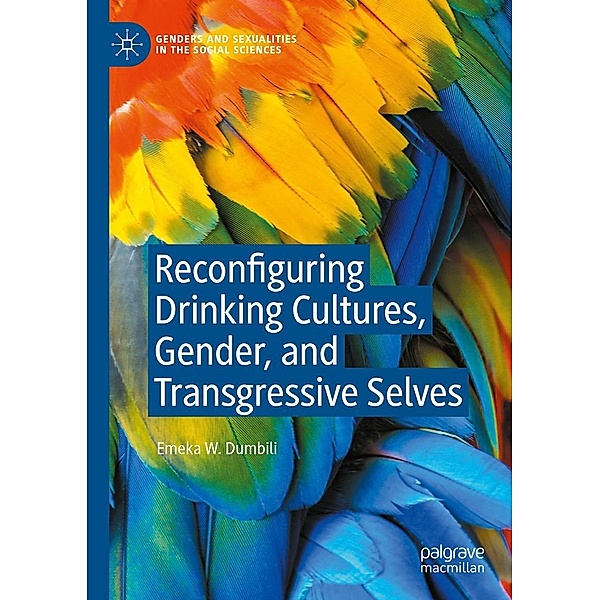 Reconfiguring Drinking Cultures, Gender, and Transgressive Selves / Genders and Sexualities in the Social Sciences, Emeka W. Dumbili
