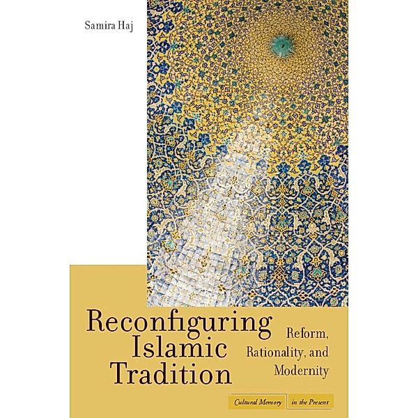 Reconfiguring Islamic Tradition / Cultural Memory in the Present, Samira Haj