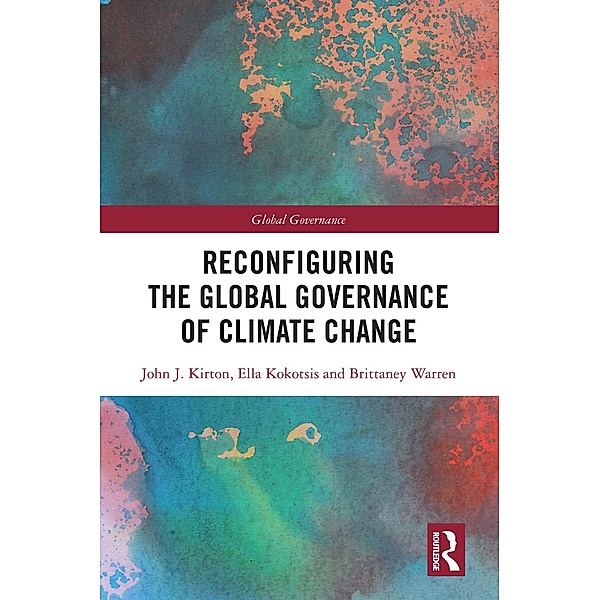 Reconfiguring the Global Governance of Climate Change, John J. Kirton, Ella Kokotsis, Brittaney Warren