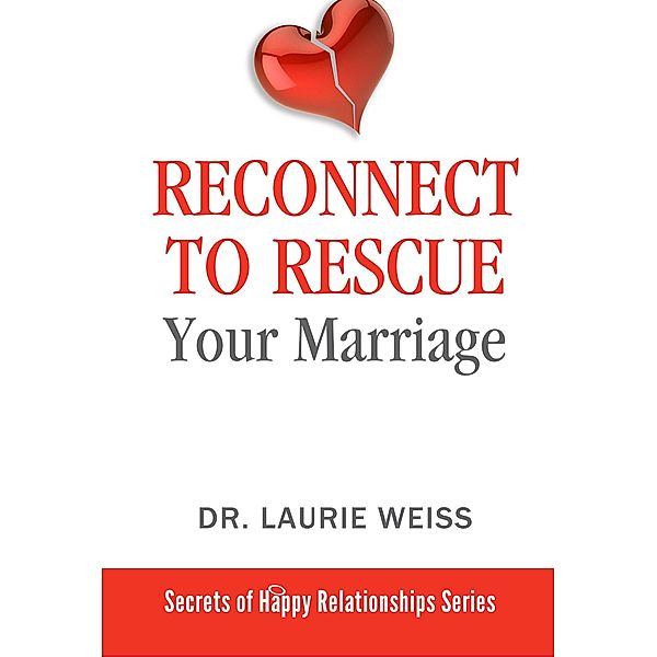 Reconnect to Rescue Your Marriage (The Secrets of Happy Relationships Series, #5) / The Secrets of Happy Relationships Series, Laurie Weiss