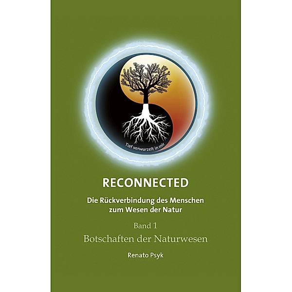RECONNECTED - Die Rückverbindung des Menschen zum Wesen der Natur / RECONNECTED - Die Rückverbindung des Menschen zum Wesen der Natur Bd.1, Renato Psyk