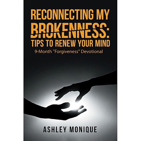 Reconnecting My Brokenness:Tips to Renew Your Mind, Ashley Monique