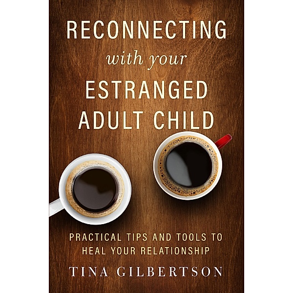 Reconnecting with Your Estranged Adult Child, Tina Gilbertson