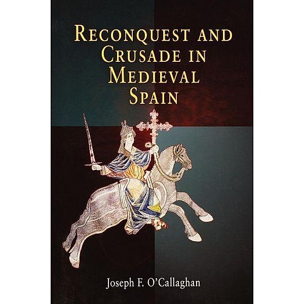 Reconquest and Crusade in Medieval Spain / The Middle Ages Series, Joseph F. O'Callaghan