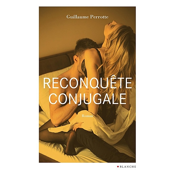 Reconquête conjugale / Romans érotiques, Guillaume Perrotte