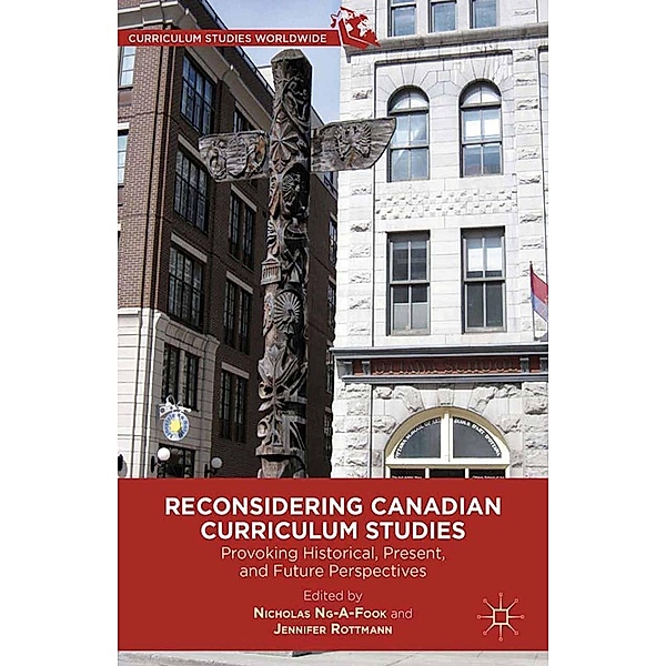 Reconsidering Canadian Curriculum Studies / Curriculum Studies Worldwide, Nicholas Ng-A-Fook, Jennifer Rottmann