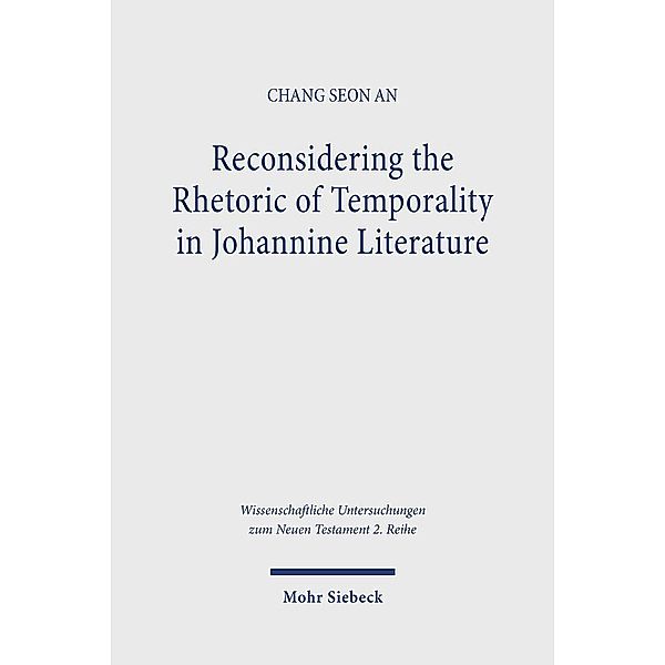 Reconsidering the Rhetoric of Temporality in Johannine Literature, Chang Seong An