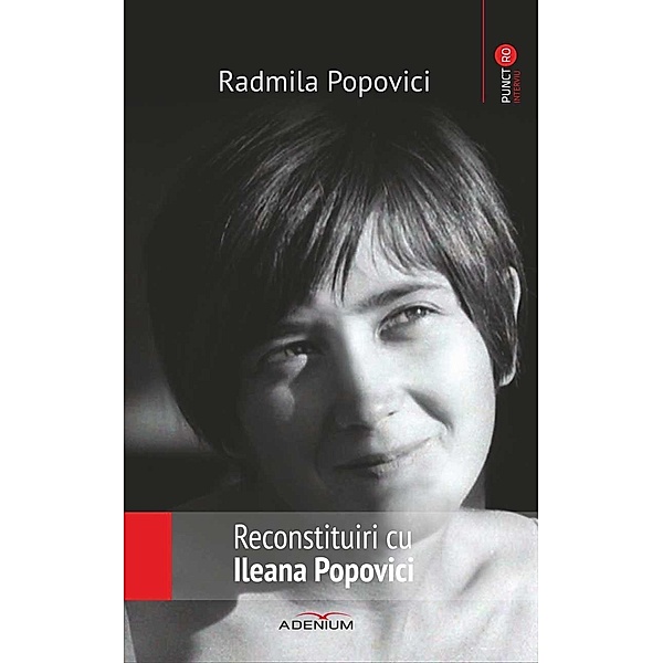 Reconstituiri cu Ileana Popovici / Punct RO. Interviu, Radmila Popovici
