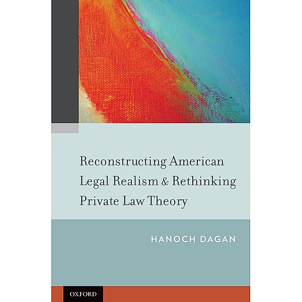 Reconstructing American Legal Realism & Rethinking Private Law Theory, Hanoch Dagan