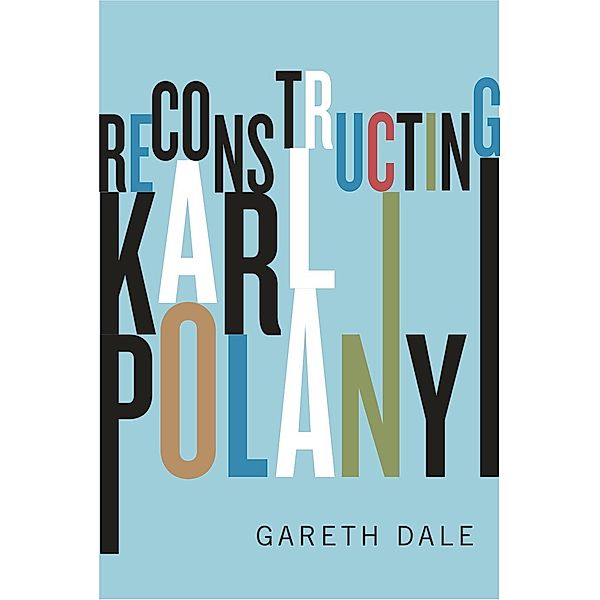 Reconstructing Karl Polanyi, Gareth Dale