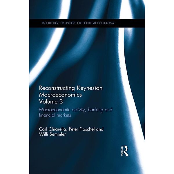 Reconstructing Keynesian Macroeconomics Volume 3 / Routledge Frontiers of Political Economy, Carl Chiarella, Peter Flaschel, Willi Semmler