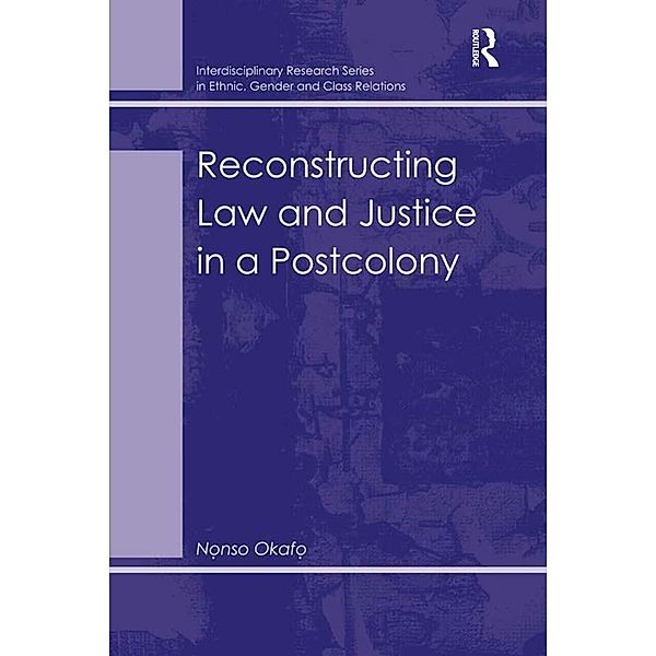 Reconstructing Law and Justice in a Postcolony, Nonso Okafo