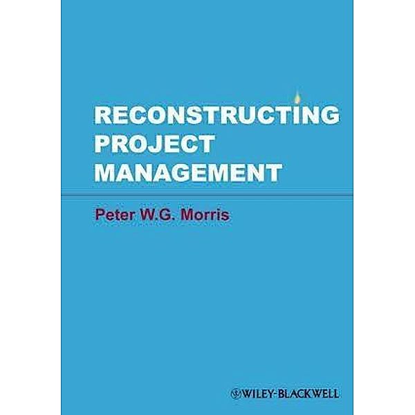 Reconstructing Project Management, Peter Morris