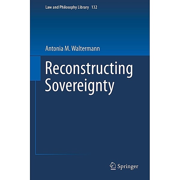 Reconstructing Sovereignty / Law and Philosophy Library Bd.132, Antonia M. Waltermann