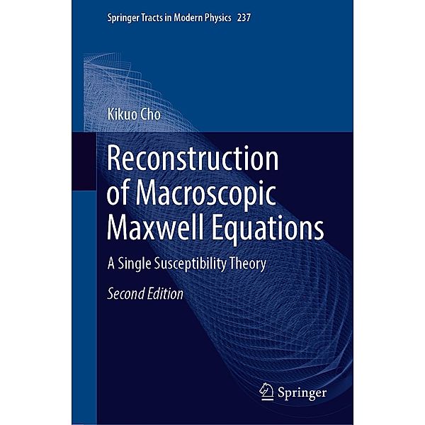 Reconstruction of Macroscopic Maxwell Equations / Springer Tracts in Modern Physics Bd.237, Kikuo Cho