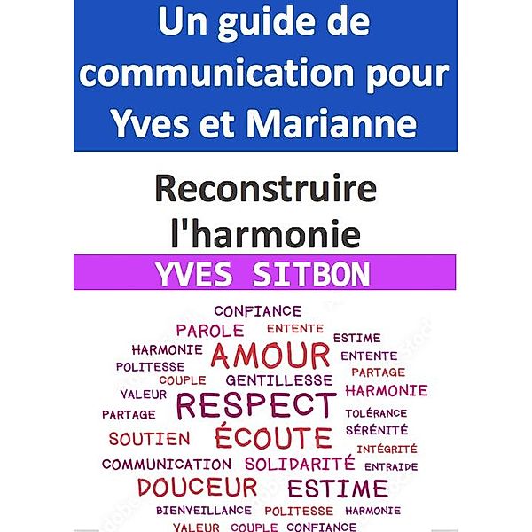 Reconstruire l'harmonie : Un guide de communication pour Yves et Marianne, Yves Sitbon