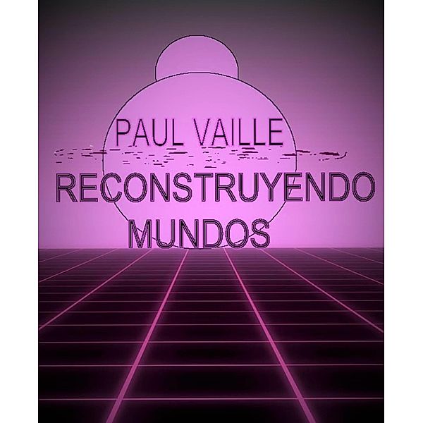 reconstruyendo mundos, Paul Vaille