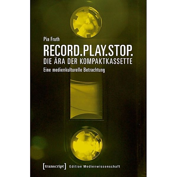 Record.Play.Stop. - Die Ära der Kompaktkassette / Edition Medienwissenschaft Bd.50, Pia Fruth