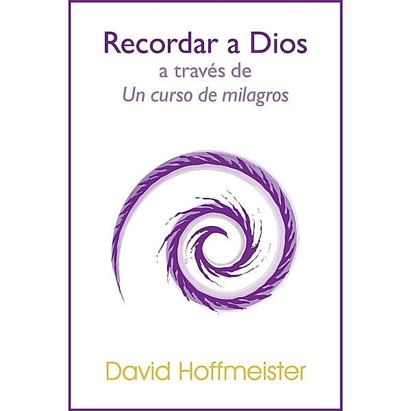Recordar a Dios a Través de Un Curso de Milagros, David Hoffmeister
