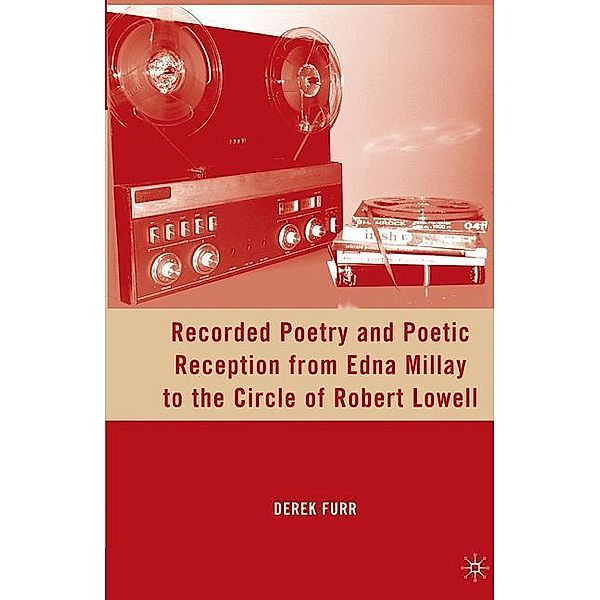 Recorded Poetry and Poetic Reception from Edna Millay to the Circle of Robert Lowell, D. Furr