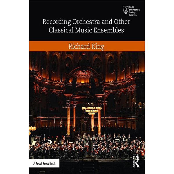 Recording Orchestra and Other Classical Music Ensembles, Richard King