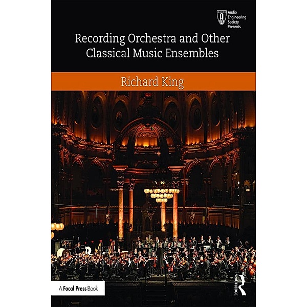 Recording Orchestra and Other Classical Music Ensembles, Richard King