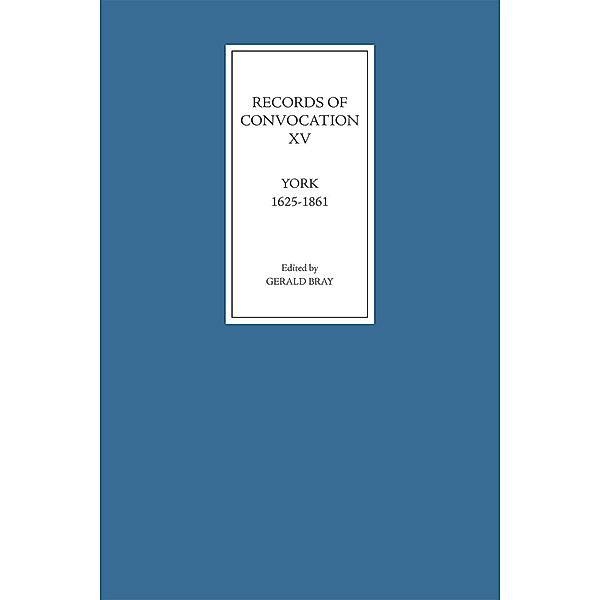 Records of Convocation XV: York, 1625-1861 / Records of Convocation Bd.15