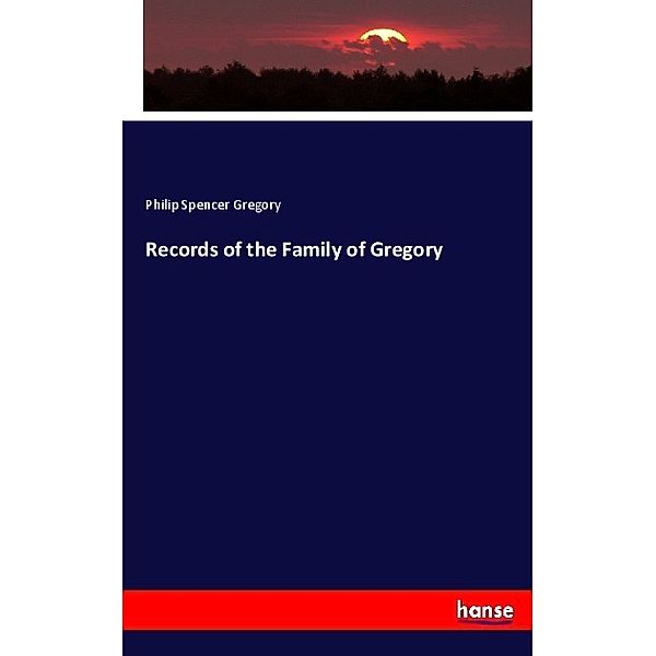 Records of the Family of Gregory, Philip Spencer Gregory