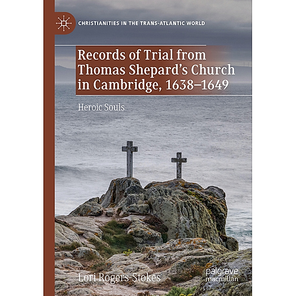 Records of Trial from Thomas Shepard's Church in Cambridge, 1638-1649, Lori Rogers-Stokes