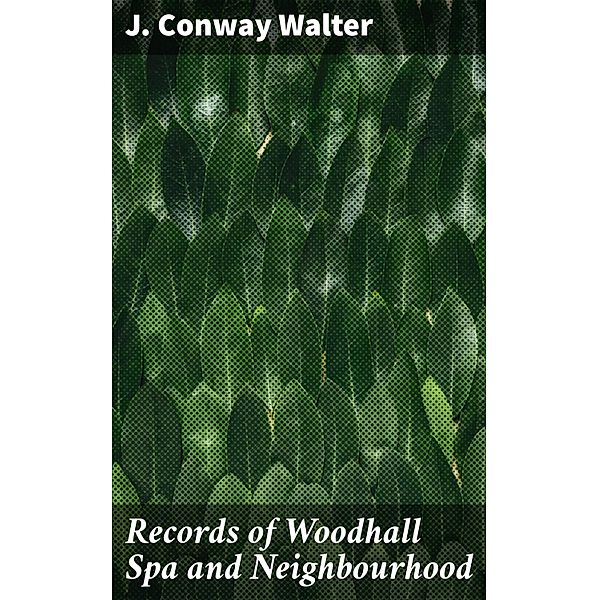 Records of Woodhall Spa and Neighbourhood, James Conway Walter