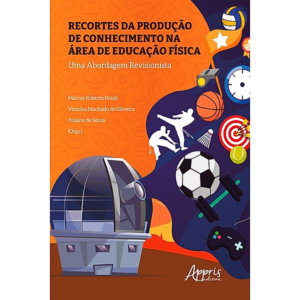 Recortes da produção de conhecimento na área de educação física: uma abordagem revisionista, Juliano de Souza, Vinicius Machado de Oliveira, Marcos Roberto Brasil