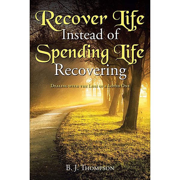 Recover Life Instead of Spending Life Recovering, B. J. Thompson