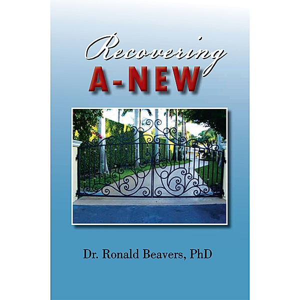 Recovering A-New, Dr. Ronald Beavers PhD, Dr. Ronald Beavers