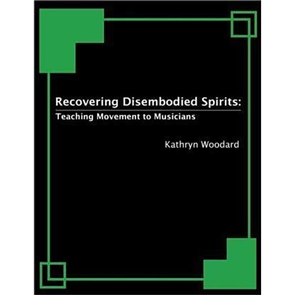 Recovering Disembodied Spirits: Teaching Movement to Musicians, Kathryn Woodard