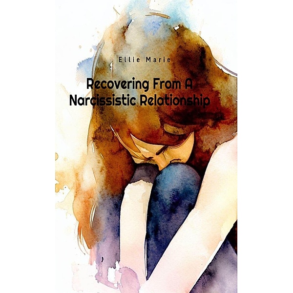 Recovering from A Narcissistic Relationship, Ellie Marie