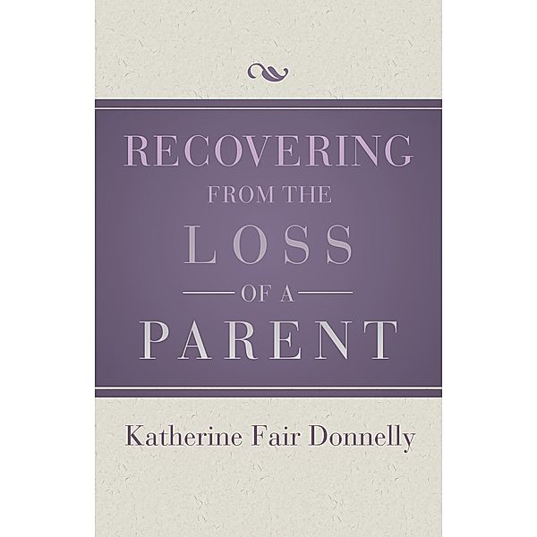 Recovering from the Loss of a Parent, Katherine Fair Donnelly