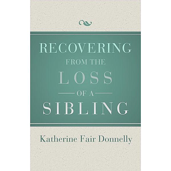 Recovering from the Loss of a Sibling, Katherine Fair Donnelly