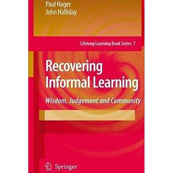 Recovering Informal Learning: Wisdom, Judgement and Community, Paul Hager, John Halliday