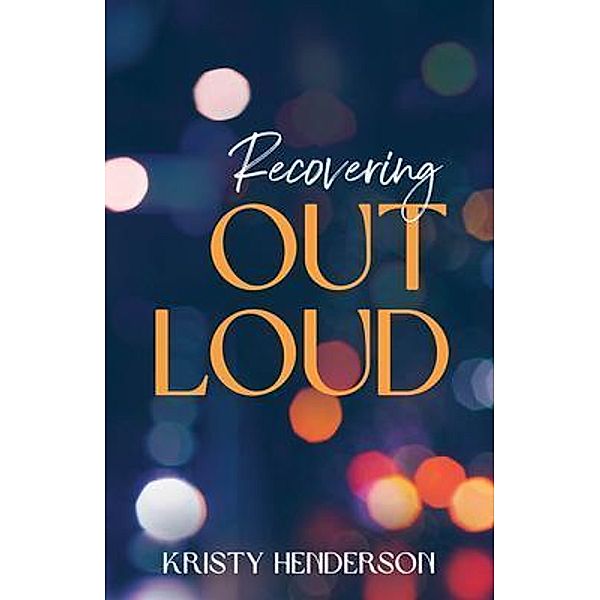 Recovering Out Loud / New Degree Press, Kristy Henderson
