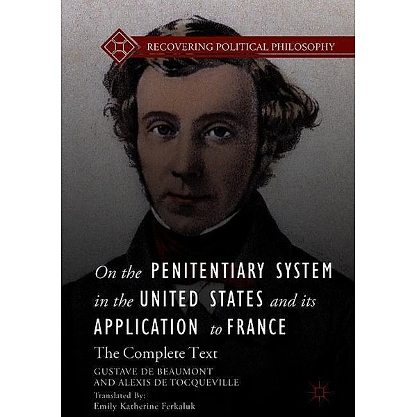 Recovering Political Philosophy / On the Penitentiary System in the United States and its Application to France, Gustave de Beaumont, Alexis de Tocqueville
