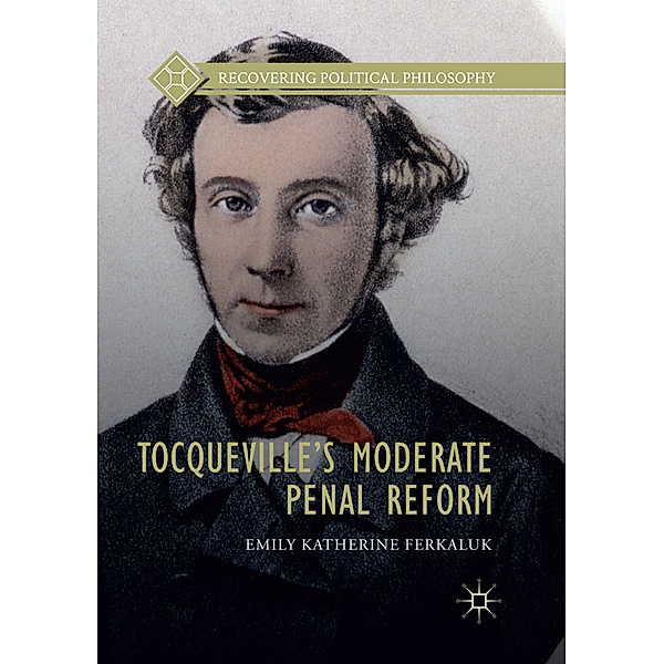 Recovering Political Philosophy / Tocqueville's Moderate Penal Reform, Emily Katherine Ferkaluk