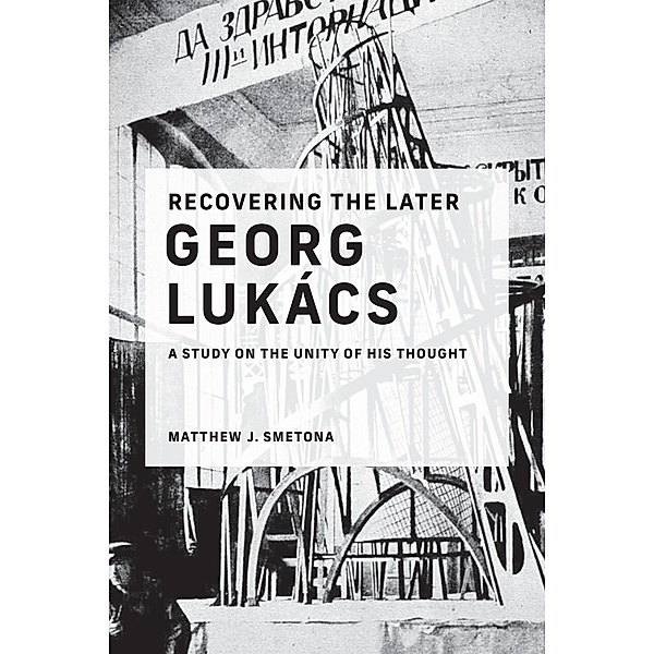 Recovering the Later Georg Lukács, Matthew J. Smetona
