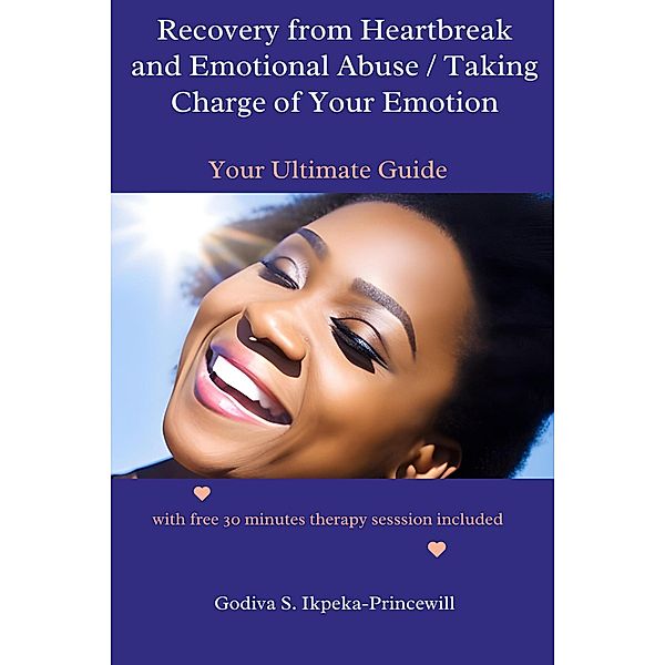 Recovery from Emotional Abuse and Heartbreak/Taking Charge of your Emotions (Romantic Relationship Series) / Romantic Relationship Series, Godiva S. Ikpeka Princewill