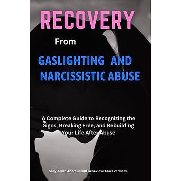 Recovery from Gaslighting and Narcissistic Abuse, Sally Jillian Andrews, Genevieve Azael Vermaak