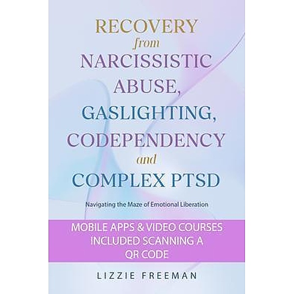 Recovery From Narcissistic Abuse, Gaslighting, Codependency and  Complex PTSD, Lizzie Freeman