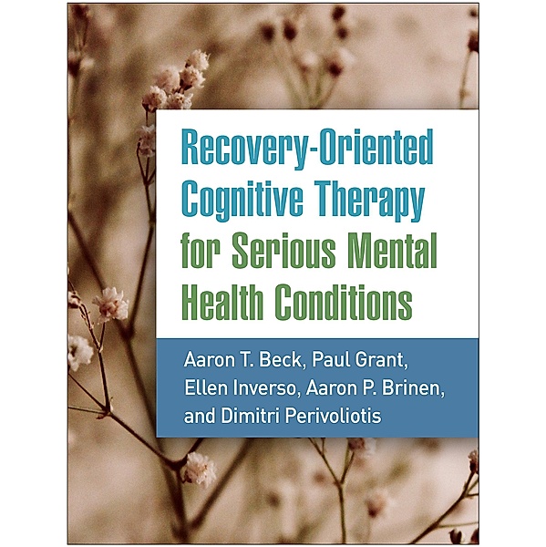 Recovery-Oriented Cognitive Therapy for Serious Mental Health Conditions, Aaron T. Beck, Paul Grant, Ellen Inverso, Aaron P. Brinen, Dimitri Perivoliotis